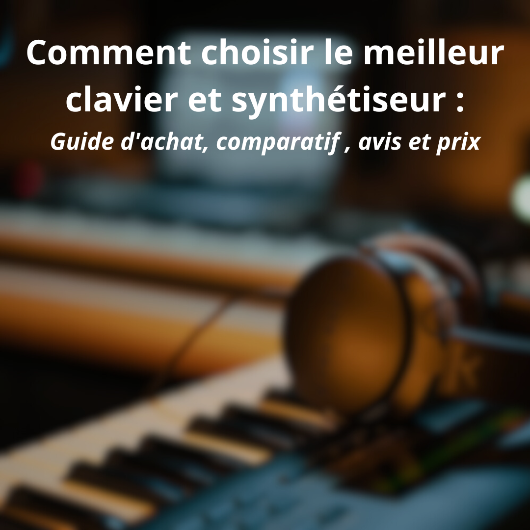 Comment choisir le meilleur clavier ou synthétiseur : guide d’achat, comparatif, avis et prix.