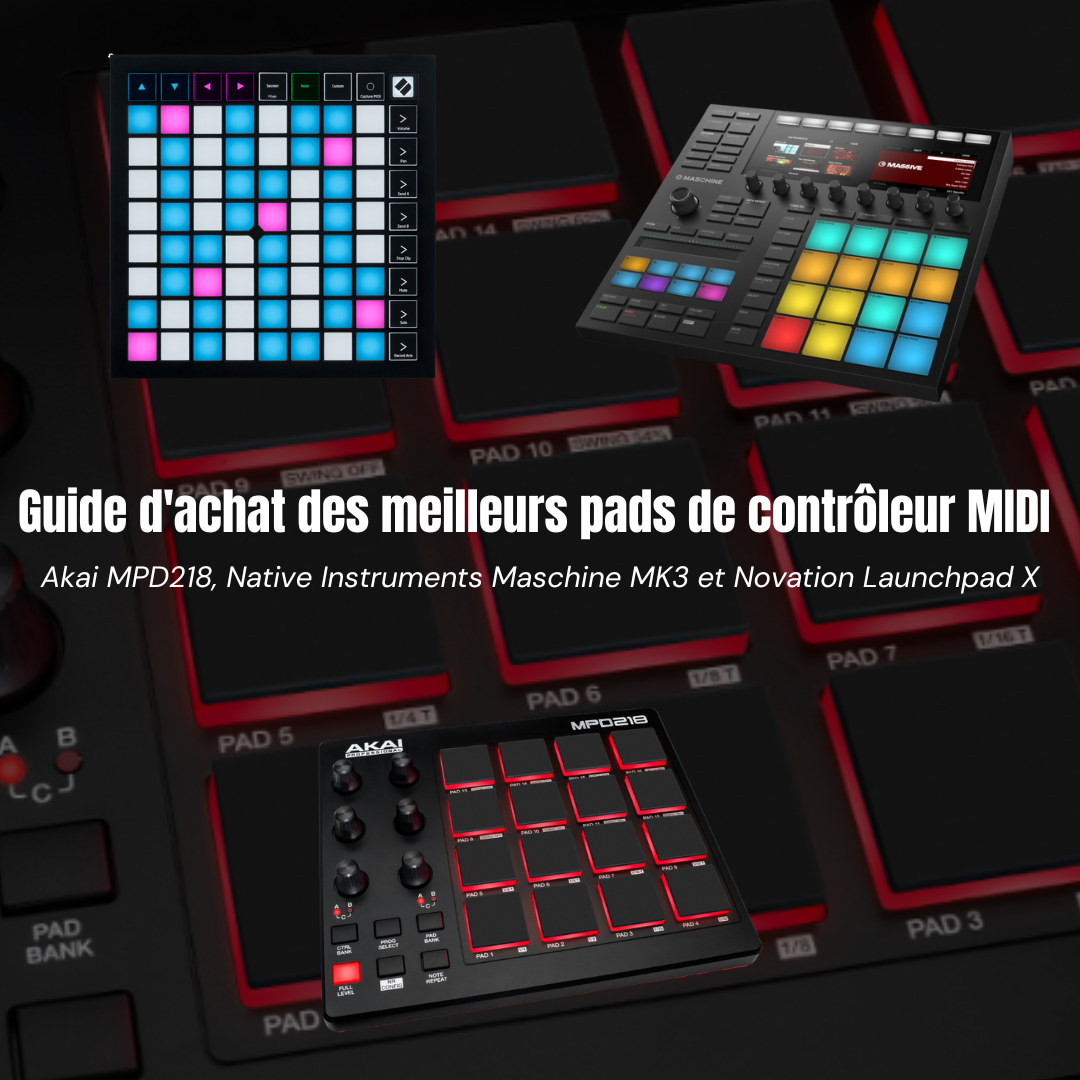 Guide d’achat des meilleurs pads de contrôleur MIDI : Akai MPD218, Native Instruments Maschine MK3 et Novation Launchpad X